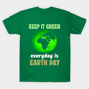 Keep It Green Everyday Is Earth Day T-Shirt